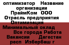 Seo-оптимизатор › Название организации ­ ПраймКом, ООО › Отрасль предприятия ­ Оптимизация, SEO › Минимальный оклад ­ 40 000 - Все города Работа » Вакансии   . Дагестан респ.,Избербаш г.